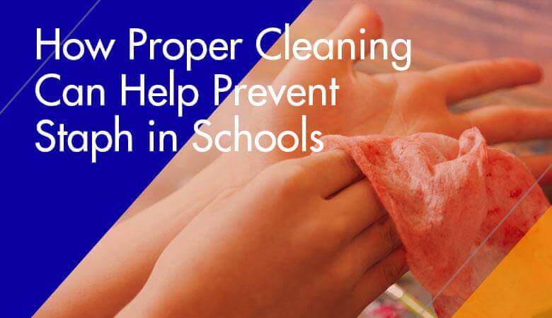 How Proper Cleaning Can Help Prevent Staph in Schools