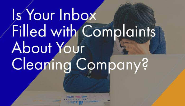Is Your Inbox Filled with Complaints About Your Cleaning Company?