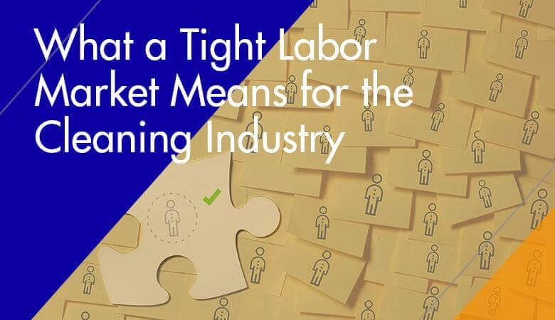 What a Tight Labor Market Means for the Cleaning Industry