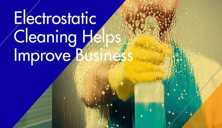 Electrostatic Cleaning Helps Improve Business