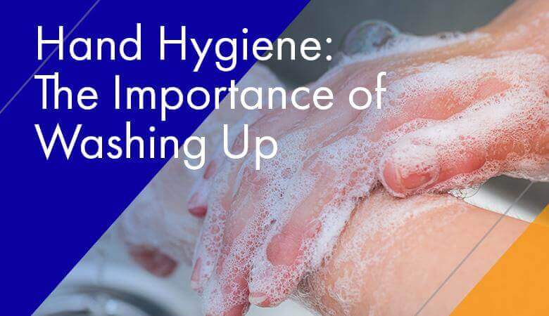 Hand Hygiene: The Importance of Washing Up