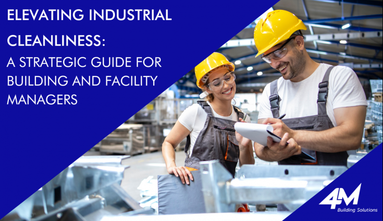 Elevating Industrial Cleanliness: A Strategic Guide for Building and Facility Managers