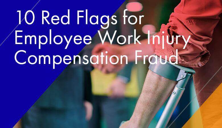 10 Red Flags for Employee Work Injury Compensation Fraud